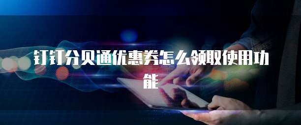 钉钉分贝通优惠券怎么领取使用功能