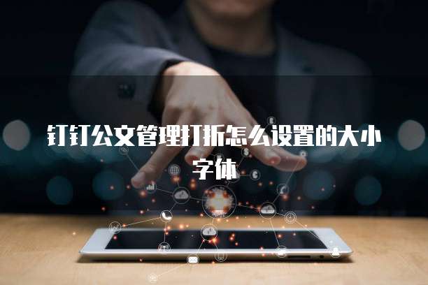 钉钉公文管理打折怎么设置的大小字体