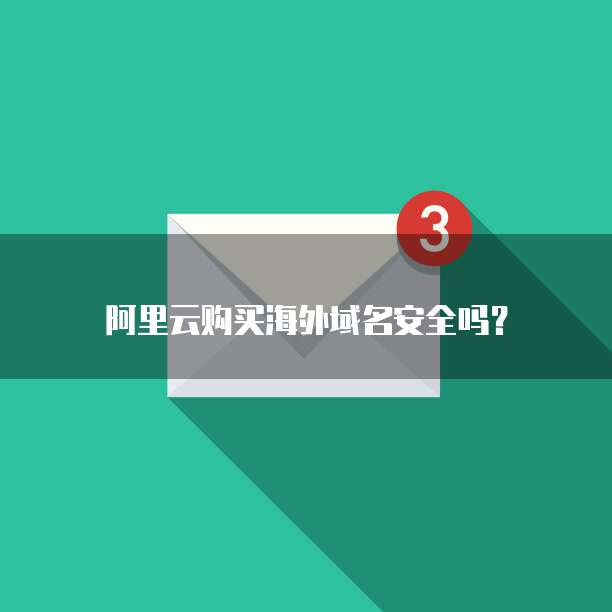 阿里云购买海外域名安全吗?