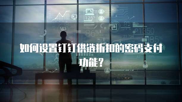 如何设置钉钉供链折扣的密码支付功能?