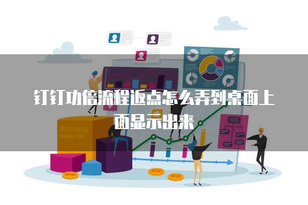 钉钉功倍流程返点怎么弄到桌面上面显示出来