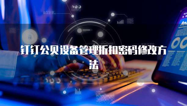 钉钉公贝设备管理折扣密码修改方法