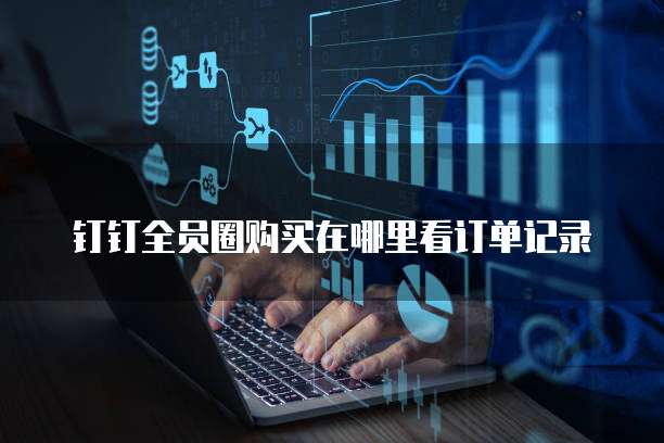 钉钉全员圈购买在哪里看订单记录