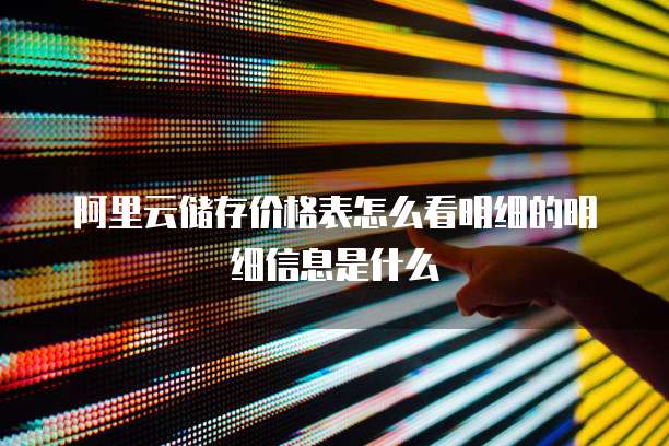 阿里云储存价格表怎么看明细的明细信息是什么