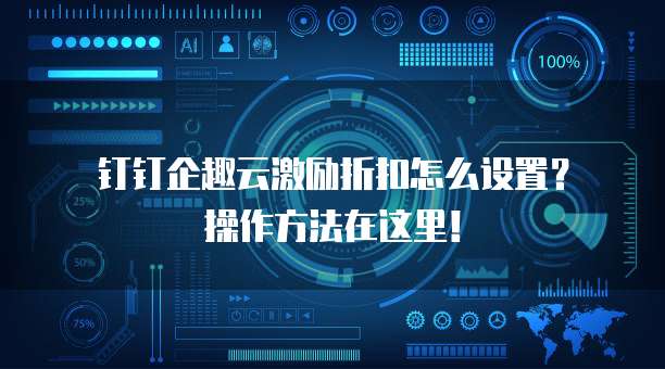 钉钉企趣云激励折扣怎么设置?操作方法在这里!