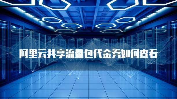 阿里云共享流量包代金券如何查看