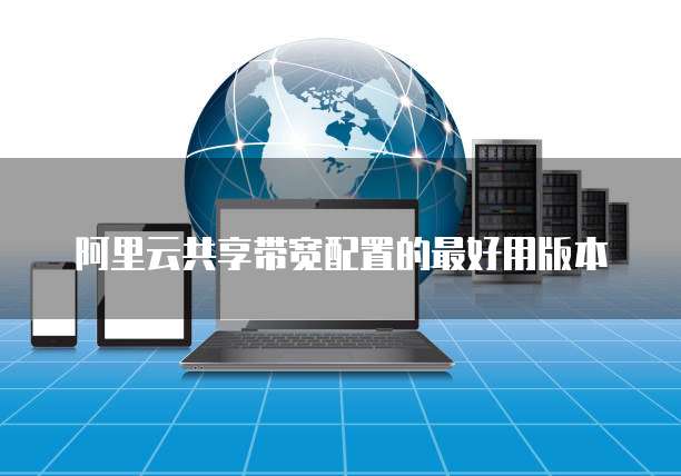 阿里云共享带宽配置的最好用版本