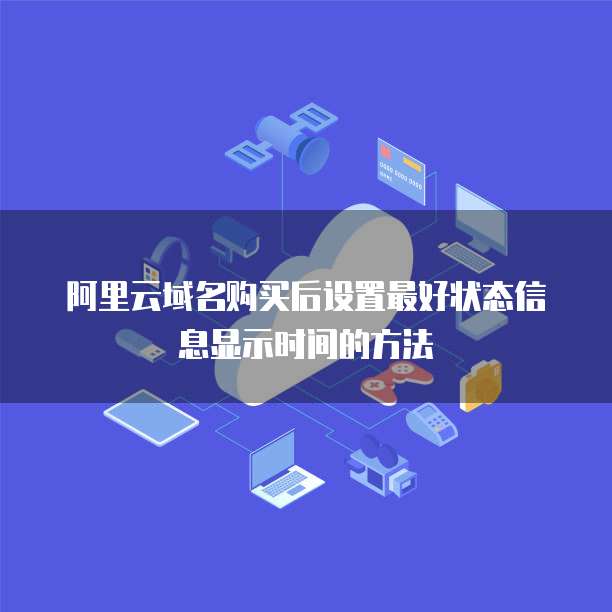 阿里云域名购买后设置最好状态信息显示时间的方法