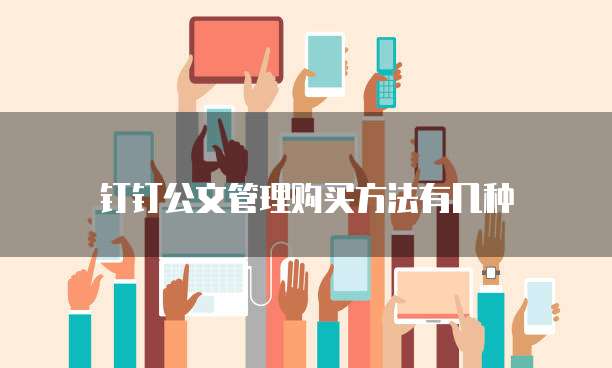 钉钉公文管理购买方法有几种