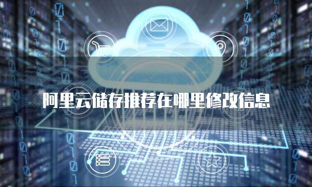 阿里云储存推荐在哪里修改信息