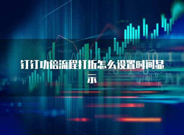 钉钉功倍流程打折怎么设置时间显示