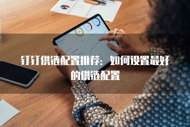 钉钉供链配置推荐:如何设置最好的供链配置