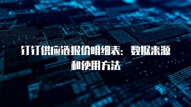 钉钉供应链报价明细表:数据来源和使用方法
