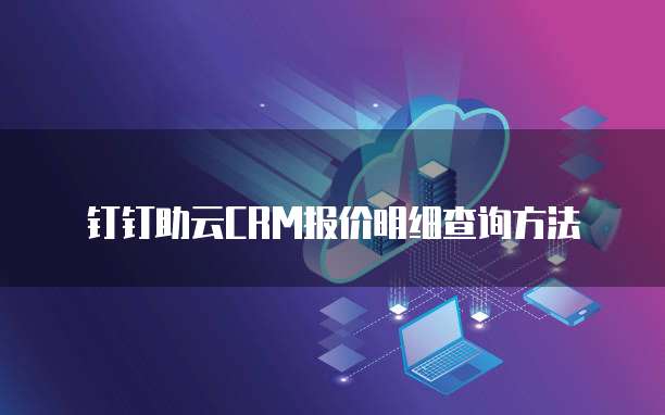 钉钉助云CRM报价明细查询方法