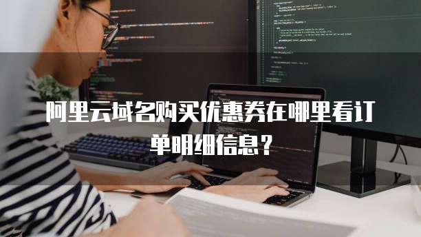 阿里云域名购买优惠券在哪里看订单明细信息?
