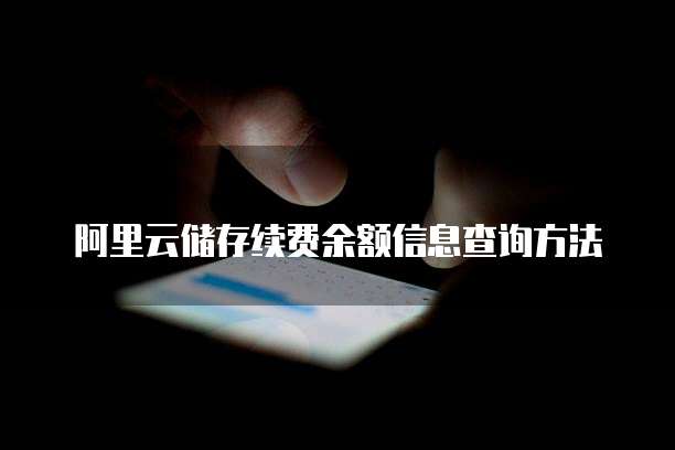 阿里云储存续费余额信息查询方法