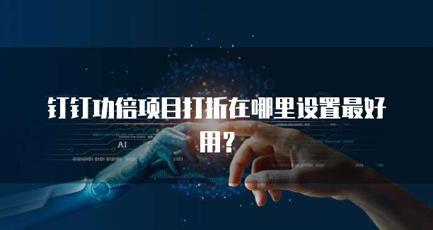 钉钉功倍项目打折在哪里设置最好用?