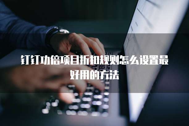 钉钉功倍项目折扣规则怎么设置最好用的方法