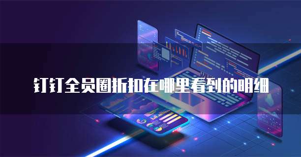 钉钉全员圈折扣在哪里看到的明细
