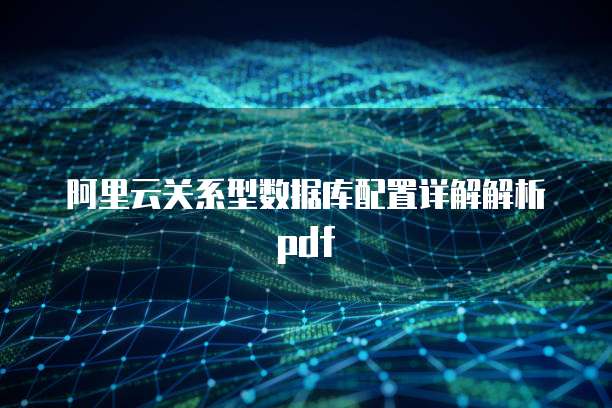 阿里云关系型数据库配置详解解析pdf