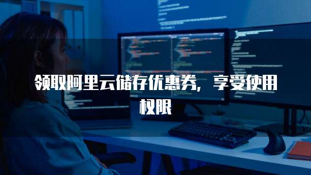 领取阿里云储存优惠券,享受使用权限
