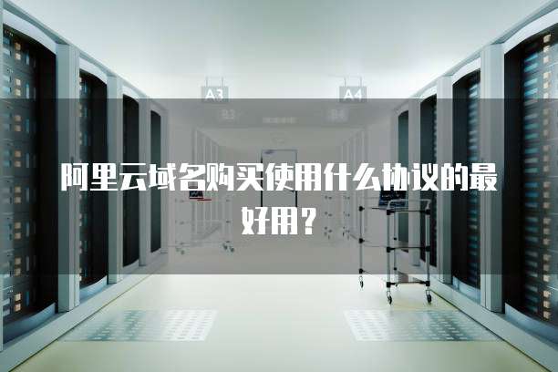 阿里云域名购买使用什么协议的最好用?