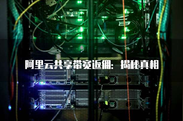 阿里云共享带宽返佣:揭秘真相