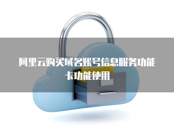 阿里云购买域名账号信息服务功能卡功能使用