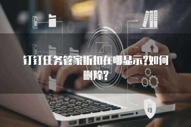 钉钉任务管家折扣在哪显示?如何删除?