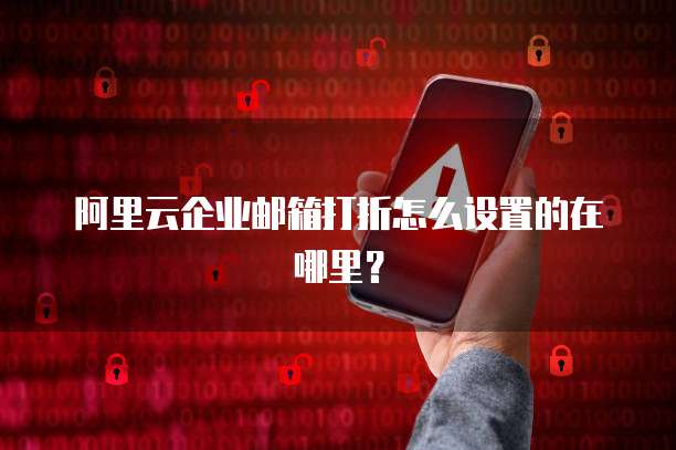 阿里云企业邮箱打折怎么设置的在哪里?