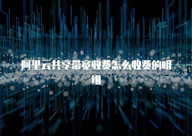 阿里云共享带宽收费怎么收费的明细