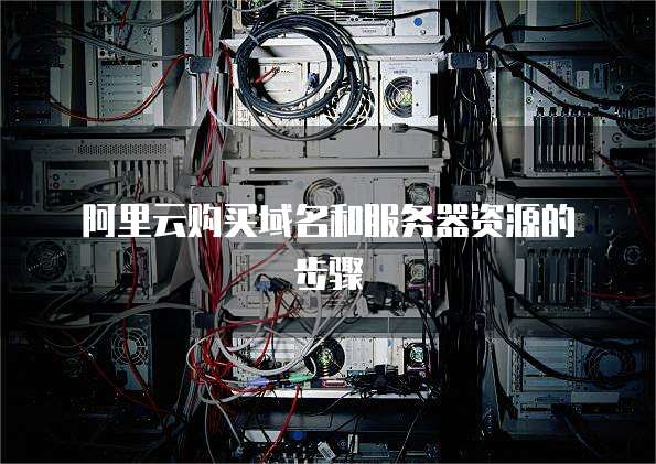 阿里云购买域名和服务器资源的步骤