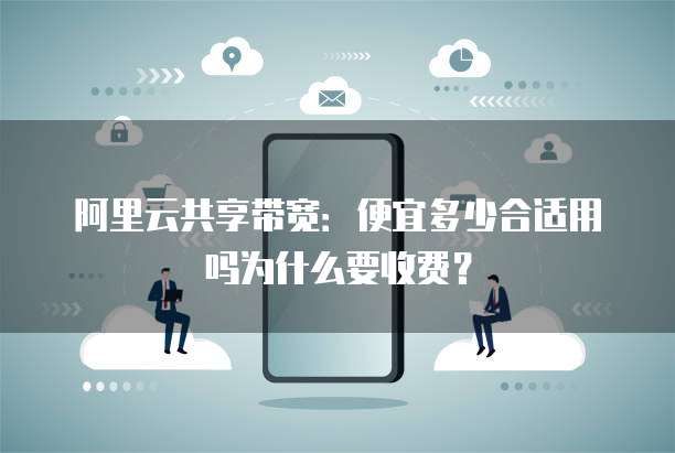 阿里云共享带宽：便宜多少合适用吗为什么要收费？