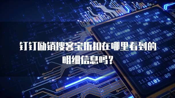 钉钉励销搜客宝折扣在哪里看到的明细信息吗?