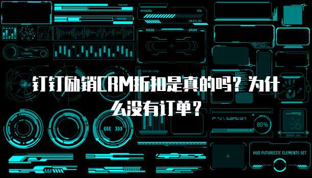 钉钉励销CRM折扣是真的吗?为什么没有订单?
