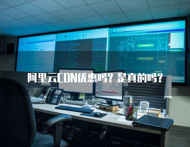阿里云CDN优惠吗?是真的吗?
