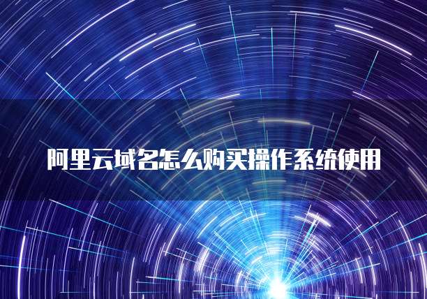 阿里云域名怎么购买操作系统使用