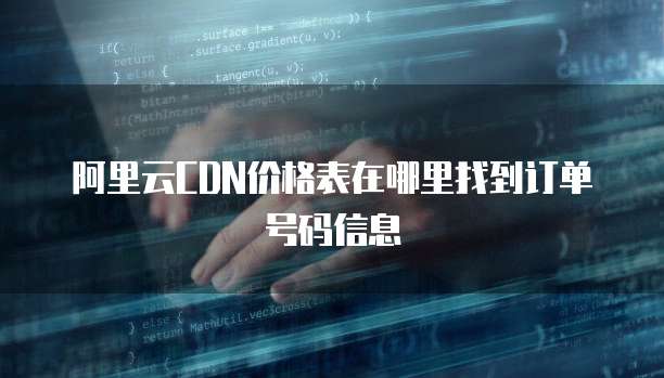 阿里云cdn价格表在哪里找到订单号码信息
