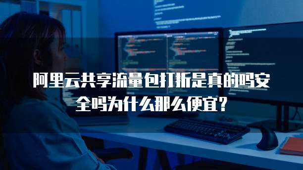 阿里云共享流量包打折是真的吗安全吗为什么那么便宜?