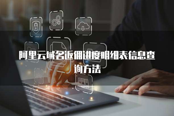 阿里云域名返佣进度明细表信息查询方法