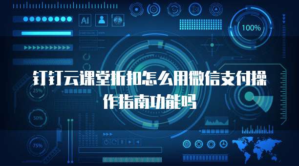 钉钉云课堂折扣怎么用微信支付操作指南功能吗