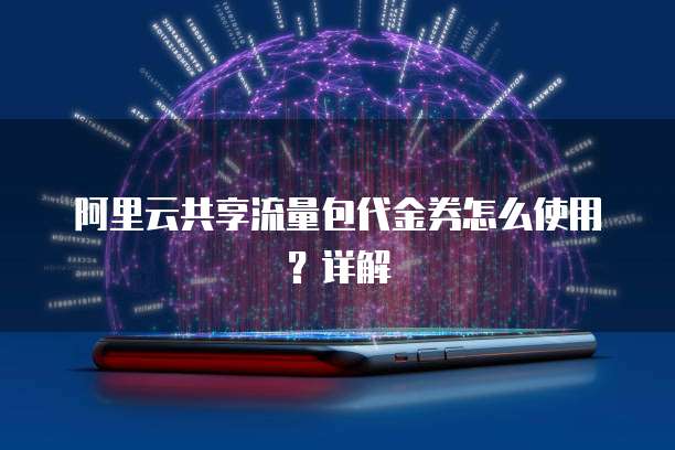 阿里云共享流量包代金券怎么使用?详解