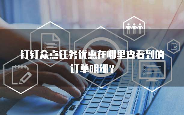 钉钉众点任务优惠在哪里查看到的订单明细?