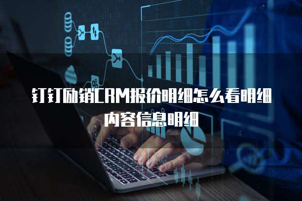 钉钉励销CRM报价明细怎么看明细内容信息明细