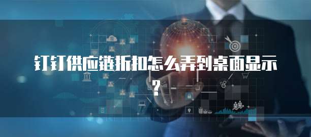钉钉供应链折扣怎么弄到桌面显示?