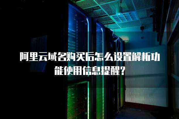 阿里云域名购买后怎么设置解析功能使用信息提醒?