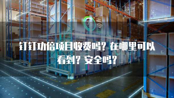 钉钉功倍项目收费吗?在哪里可以看到?安全吗?