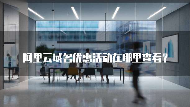 阿里云域名优惠活动在哪里查看?