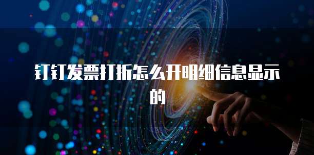 钉钉发票打折怎么开明细信息显示的