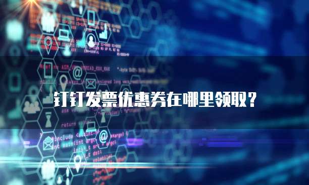 钉钉发票优惠券在哪里领取?